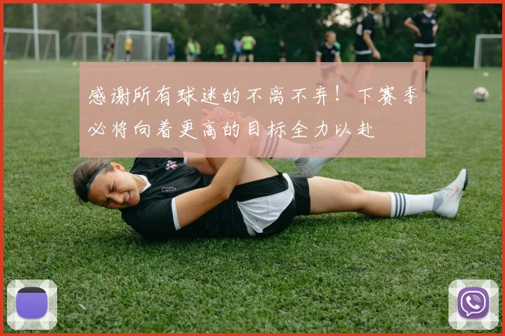 感谢所有球迷的不离不弃！下赛季必将向着更高的目标全力以赴